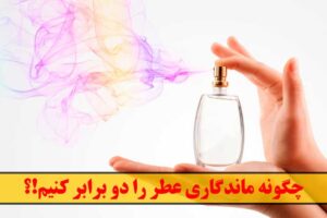 چگونه ماندگاری عطر را دو برابر کنیم!؟ - افزایش ماندگاری عطرها - درین عطر