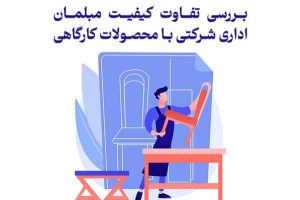 تفاوت کیفیت مبلمان اداری شرکتی با محصولات کارگاهی